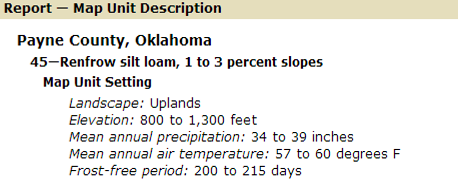 A report-map unit description showing "Payne County, Oklahoma 45-Refrow silt loam, 1 to 3 percent slopes Map Unit Setting Landscape: Uplands Elevation: 800 to 1,300 feet Mean annual precipation: 34 to 39 inches Mean annual air temperature: 57 to 60 degrees F Frost-free period: 200 to 215 days." A report-map unit description showing "Payne County, Oklahoma 45-Refrow silt loam, 1 to 3 percent slopes Map Unit Setting Landscape: Uplands Elevation: 800 to 1,300 feet Mean annual precipation: 34 to 39 inches Mean annual air temperature: 57 to 60 degrees F Frost-free period: 200 to 215 days."